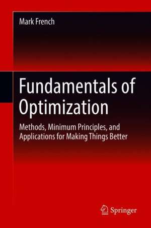 Fundamentals of Optimization: Methods, Minimum Principles, and Applications for Making Things Better de Mark French