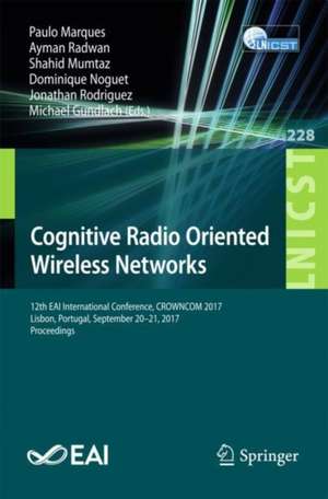 Cognitive Radio Oriented Wireless Networks: 12th International Conference, CROWNCOM 2017, Lisbon, Portugal, September 20-21, 2017, Proceedings de Paulo Marques