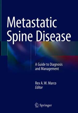 Metastatic Spine Disease: A Guide to Diagnosis and Management de Rex A. W. Marco