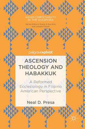 Ascension Theology and Habakkuk: A Reformed Ecclesiology in Filipino American Perspective de Neal D. Presa