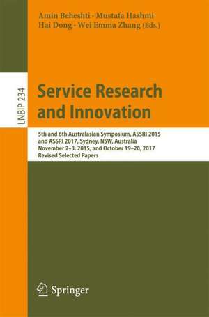 Service Research and Innovation: 5th and 6th Australasian Symposium, ASSRI 2015 and ASSRI 2017, Sydney, NSW, Australia, November 2–3, 2015, and October 19–20, 2017, Revised Selected Papers de Amin Beheshti