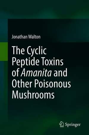 The Cyclic Peptide Toxins of Amanita and Other Poisonous Mushrooms de Jonathan Walton