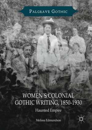 Women’s Colonial Gothic Writing, 1850-1930: Haunted Empire de Melissa Edmundson