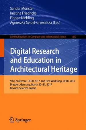 Digital Research and Education in Architectural Heritage: 5th Conference, DECH 2017, and First Workshop, UHDL 2017, Dresden, Germany, March 30-31, 2017, Revised Selected Papers de Sander Münster