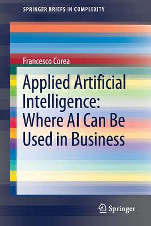 Applied Artificial Intelligence: Where AI Can Be Used In Business de Francesco Corea