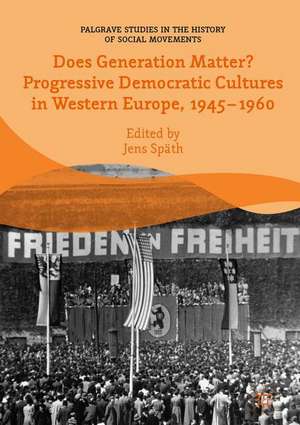 Does Generation Matter? Progressive Democratic Cultures in Western Europe, 1945–1960 de Jens Späth