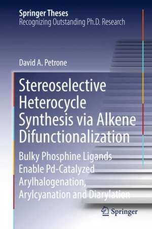 Stereoselective Heterocycle Synthesis via Alkene Difunctionalization: Bulky Phosphine Ligands Enable Pd-Catalyzed Arylhalogenation, Arylcyanation and Diarylation de David A. Petrone