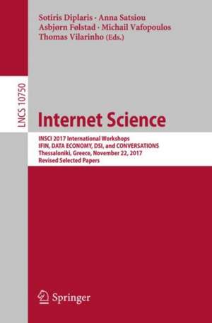 Internet Science: INSCI 2017 International Workshops, IFIN, DATA ECONOMY, DSI, and CONVERSATIONS, Thessaloniki, Greece, November 22, 2017, Revised Selected Papers de Sotiris Diplaris