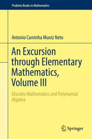 An Excursion through Elementary Mathematics, Volume III: Discrete Mathematics and Polynomial Algebra de Antonio Caminha Muniz Neto