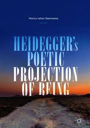 Heidegger's Poetic Projection of Being de Marius Johan Geertsema