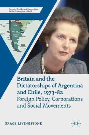 Britain and the Dictatorships of Argentina and Chile, 1973–82: Foreign Policy, Corporations and Social Movements de Grace Livingstone