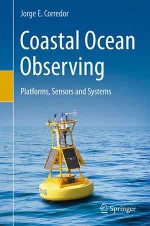 Coastal Ocean Observing: Platforms, Sensors and Systems de Jorge E. Corredor