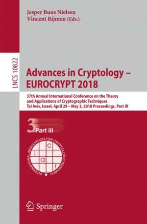 Advances in Cryptology – EUROCRYPT 2018: 37th Annual International Conference on the Theory and Applications of Cryptographic Techniques, Tel Aviv, Israel, April 29 - May 3, 2018 Proceedings, Part III de Jesper Buus Nielsen