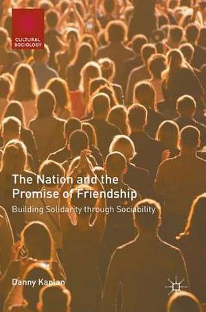 The Nation and the Promise of Friendship: Building Solidarity through Sociability de Danny Kaplan