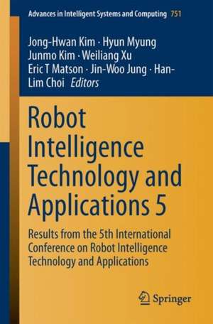 Robot Intelligence Technology and Applications 5: Results from the 5th International Conference on Robot Intelligence Technology and Applications de Jong-Hwan Kim