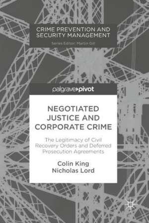 Negotiated Justice and Corporate Crime: The Legitimacy of Civil Recovery Orders and Deferred Prosecution Agreements de Colin King