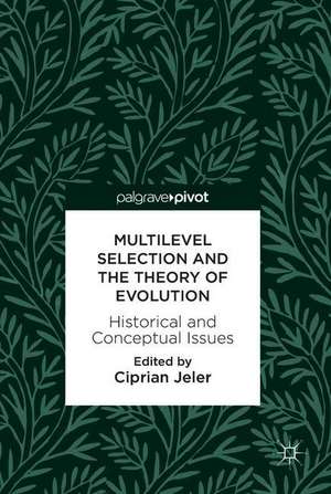 Multilevel Selection and the Theory of Evolution: Historical and Conceptual Issues de Ciprian Jeler