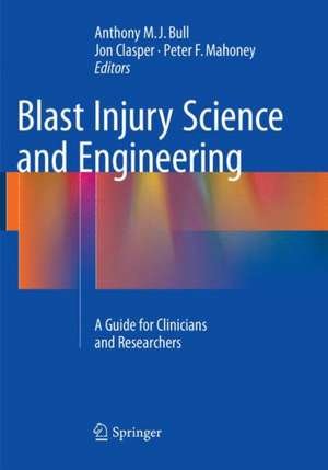 Blast Injury Science and Engineering: A Guide for Clinicians and Researchers de Anthony M. J. Bull