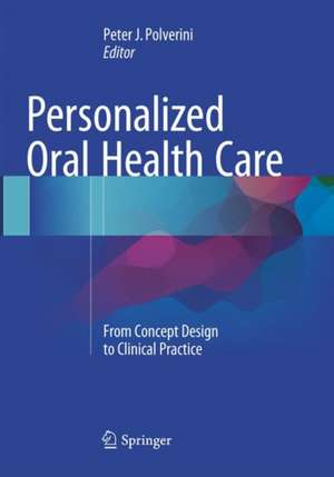 Personalized Oral Health Care: From Concept Design to Clinical Practice de Peter J. Polverini