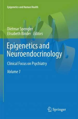 Epigenetics and Neuroendocrinology: Clinical Focus on Psychiatry, Volume 1 de Dietmar Spengler