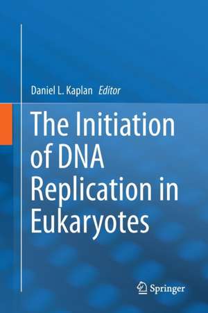 The Initiation of DNA Replication in Eukaryotes de Daniel L. Kaplan