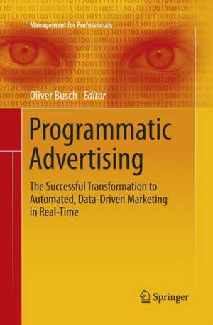 Programmatic Advertising: The Successful Transformation to Automated, Data-Driven Marketing in Real-Time de Oliver Busch