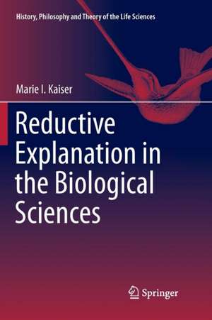 Reductive Explanation in the Biological Sciences de Marie I. Kaiser