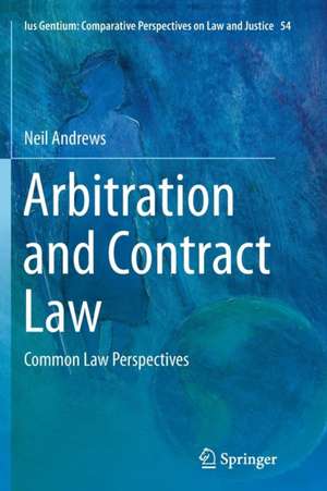 Arbitration and Contract Law: Common Law Perspectives de Neil Andrews