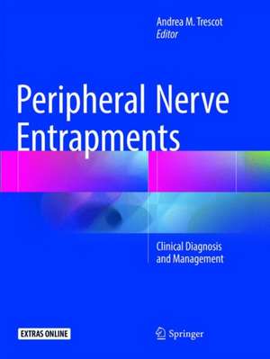 Peripheral Nerve Entrapments: Clinical Diagnosis and Management de Andrea M Trescot, MD, ABIPP, FIPP