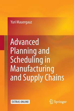 Advanced Planning and Scheduling in Manufacturing and Supply Chains de Yuri Mauergauz