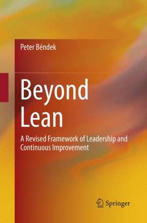 Beyond Lean: A Revised Framework of Leadership and Continuous Improvement de Peter Béndek