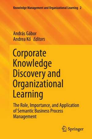 Corporate Knowledge Discovery and Organizational Learning: The Role, Importance, and Application of Semantic Business Process Management de András Gábor