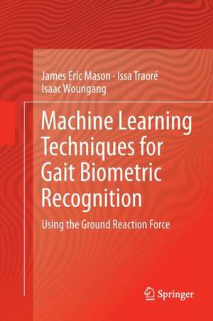 Machine Learning Techniques for Gait Biometric Recognition: Using the Ground Reaction Force de James Eric Mason