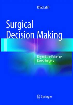 Surgical Decision Making: Beyond the Evidence Based Surgery de Rifat Latifi