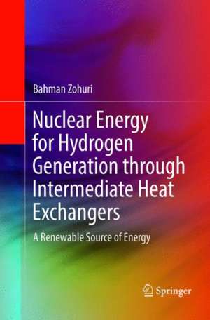 Nuclear Energy for Hydrogen Generation through Intermediate Heat Exchangers: A Renewable Source of Energy de Bahman Zohuri