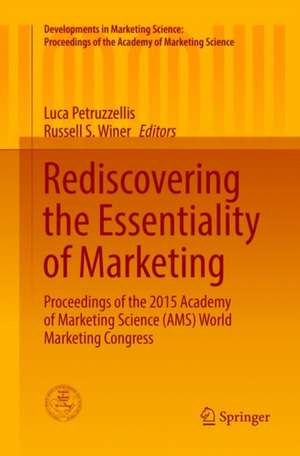 Rediscovering the Essentiality of Marketing: Proceedings of the 2015 Academy of Marketing Science (AMS) World Marketing Congress de Luca Petruzzellis