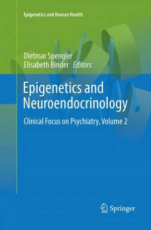 Epigenetics and Neuroendocrinology: Clinical Focus on Psychiatry, Volume 2 de Dietmar Spengler