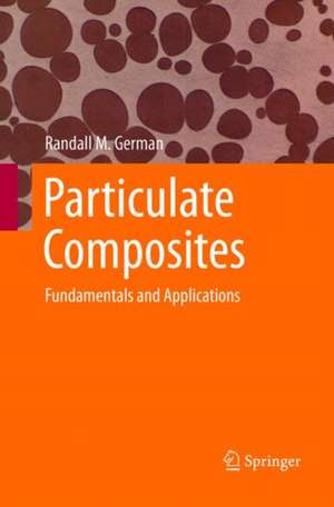 Particulate Composites: Fundamentals and Applications de Randall M. German