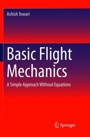 Basic Flight Mechanics: A Simple Approach Without Equations de Ashish Tewari