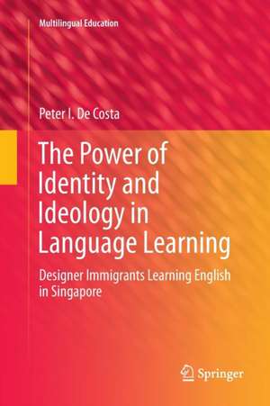 The Power of Identity and Ideology in Language Learning: Designer Immigrants Learning English in Singapore de Peter I. De Costa