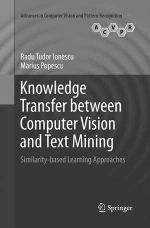 Knowledge Transfer between Computer Vision and Text Mining: Similarity-based Learning Approaches de Radu Tudor Ionescu