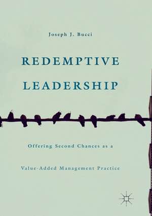 Redemptive Leadership: Offering Second Chances as a Value-Added Management Practice de Joseph J. Bucci