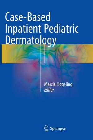 Case-Based Inpatient Pediatric Dermatology de Marcia Hogeling