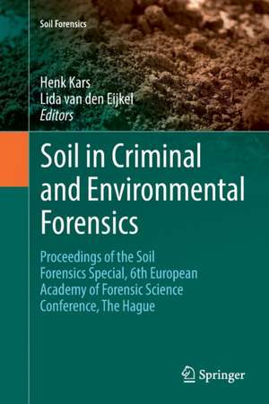 Soil in Criminal and Environmental Forensics: Proceedings of the Soil Forensics Special, 6th European Academy of Forensic Science Conference, The Hague de Henk Kars