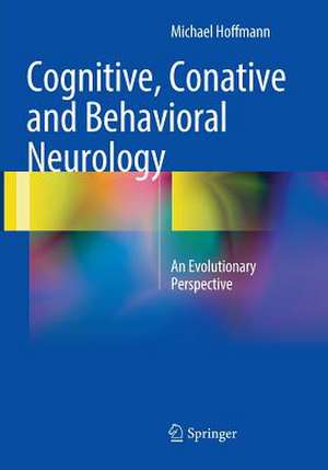 Cognitive, Conative and Behavioral Neurology: An Evolutionary Perspective de Michael Hoffmann