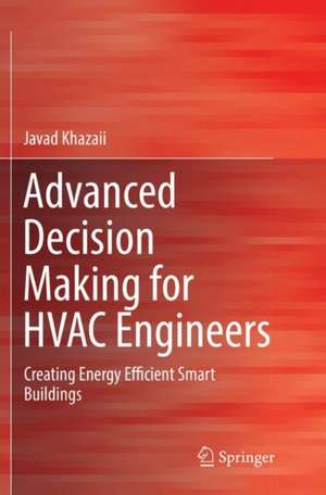 Advanced Decision Making for HVAC Engineers: Creating Energy Efficient Smart Buildings de Javad Khazaii