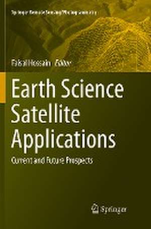 Earth Science Satellite Applications: Current and Future Prospects de Faisal Hossain