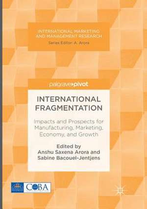 International Fragmentation: Impacts and Prospects for Manufacturing, Marketing, Economy, and Growth de Anshu Saxena Arora