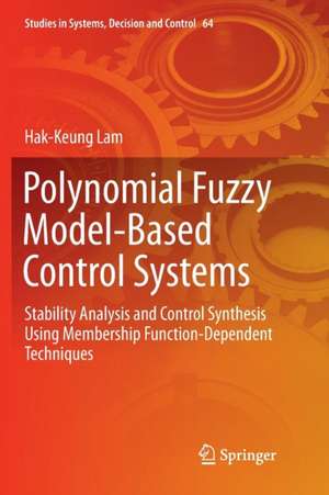 Polynomial Fuzzy Model-Based Control Systems: Stability Analysis and Control Synthesis Using Membership Function Dependent Techniques de Hak-Keung Lam