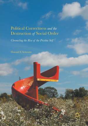 Political Correctness and the Destruction of Social Order: Chronicling the Rise of the Pristine Self de Howard S. Schwartz